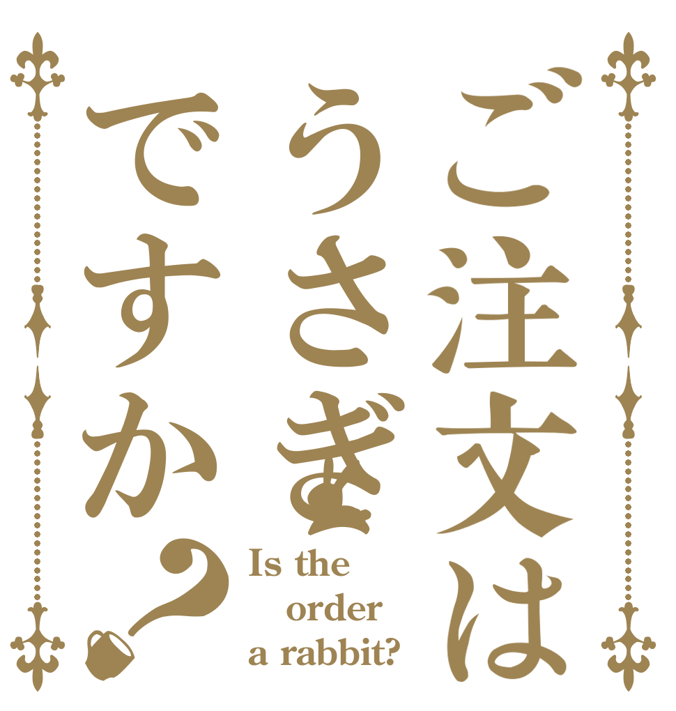 ご注文はうさぎですか？ Is the order a rabbit?