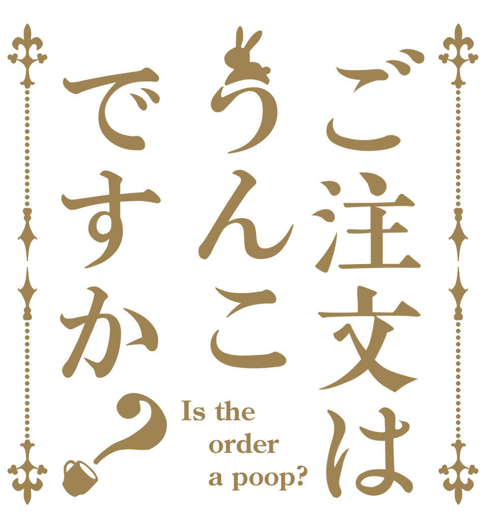 ご注文はうんこですか？ Is the order    a poop?