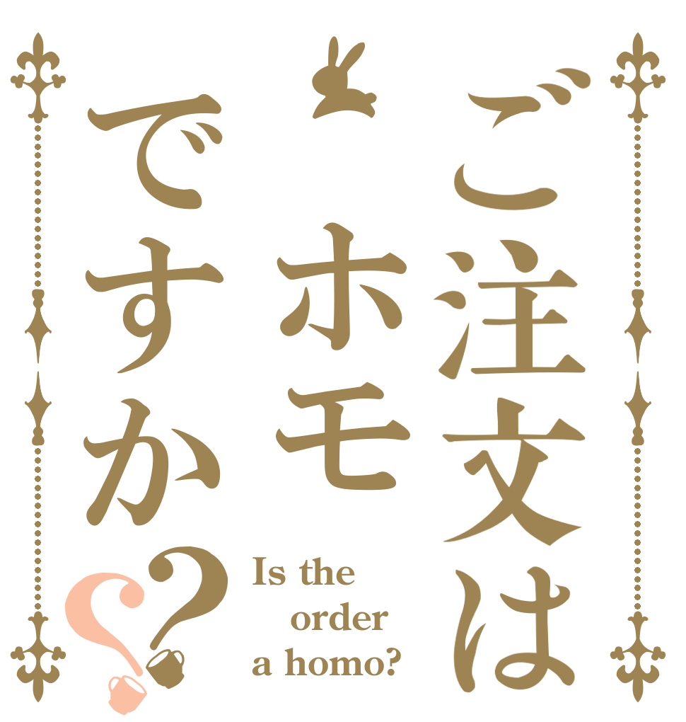 ご注文は ホモですか？？ Is the order a homo?