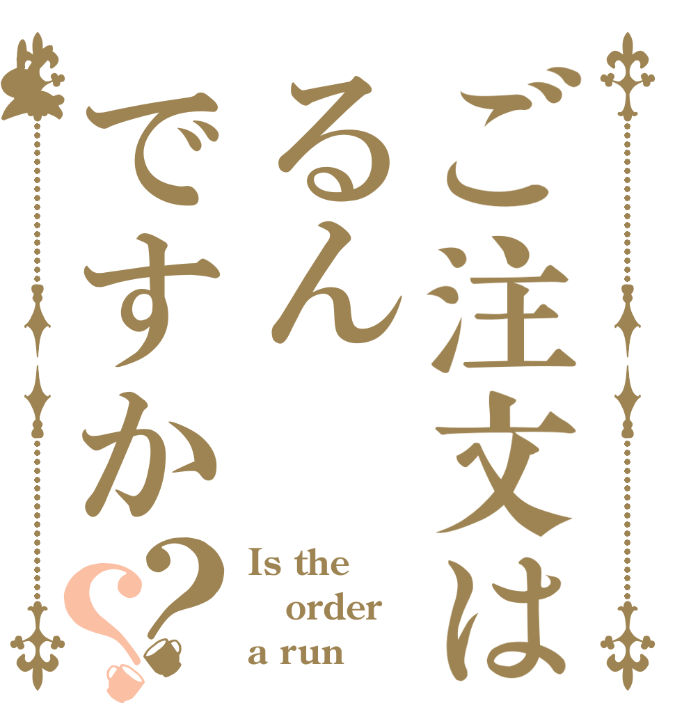 ご注文はるんですか？？ Is the order a run？