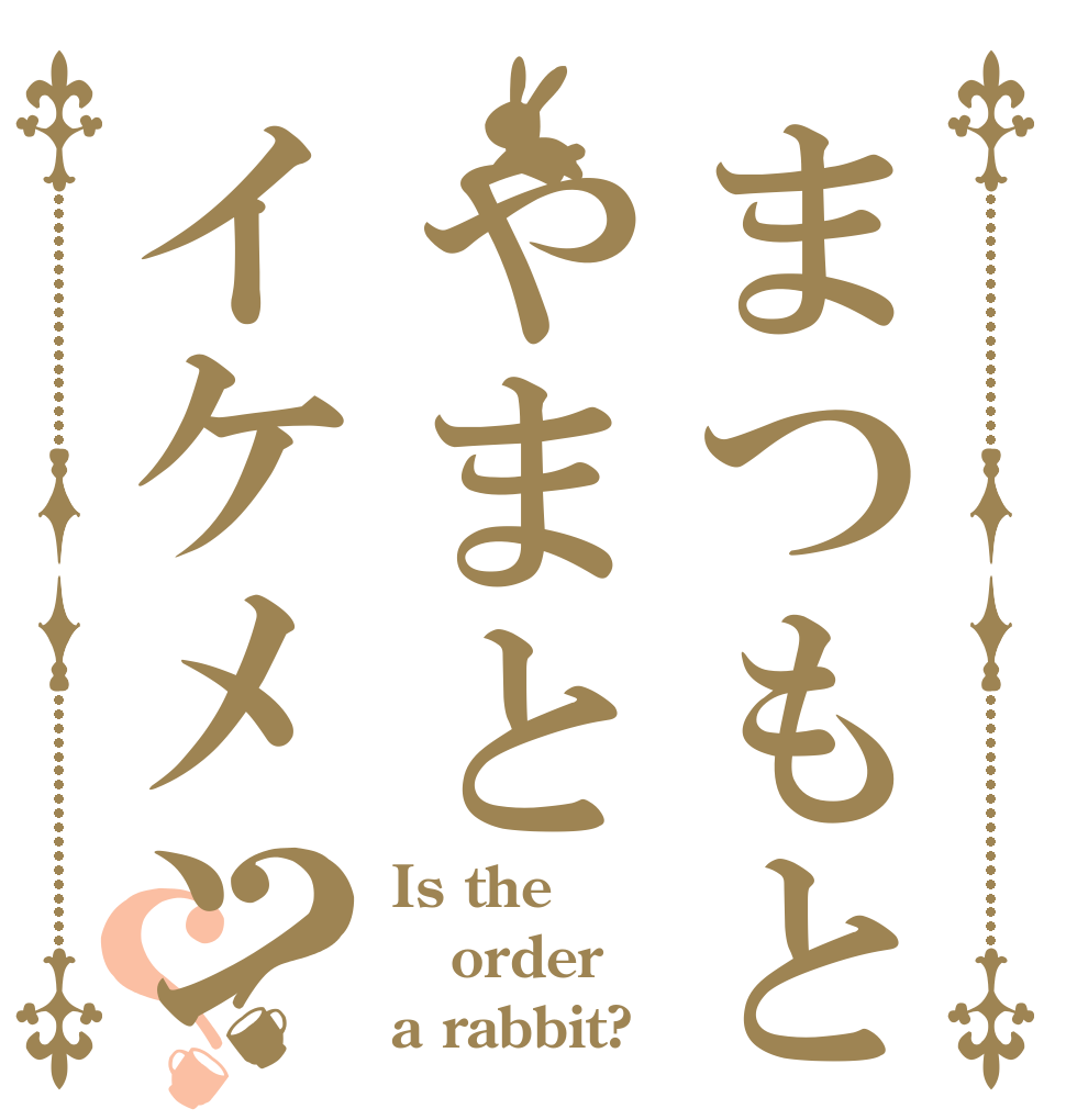 まつもとやまとイケメン？？ Is the order a rabbit?