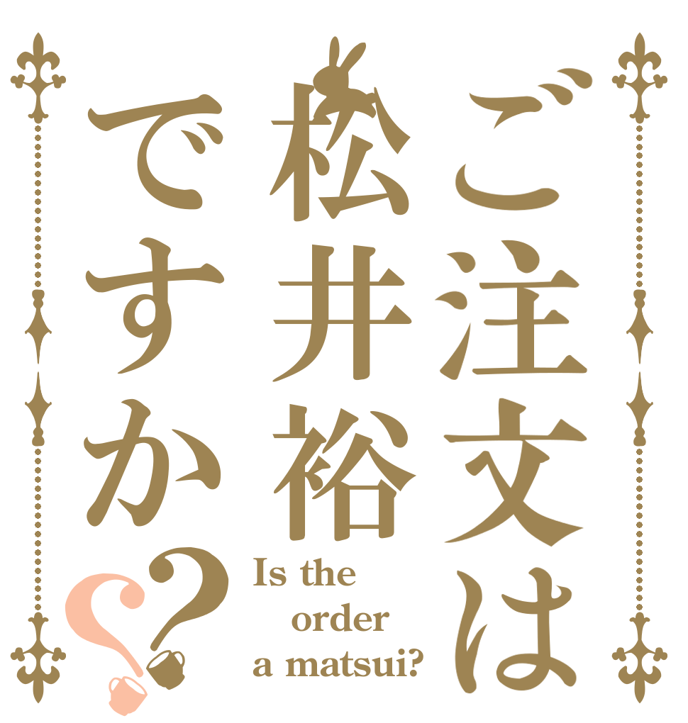 ご注文は松井裕ですか？？ Is the order a matsui?