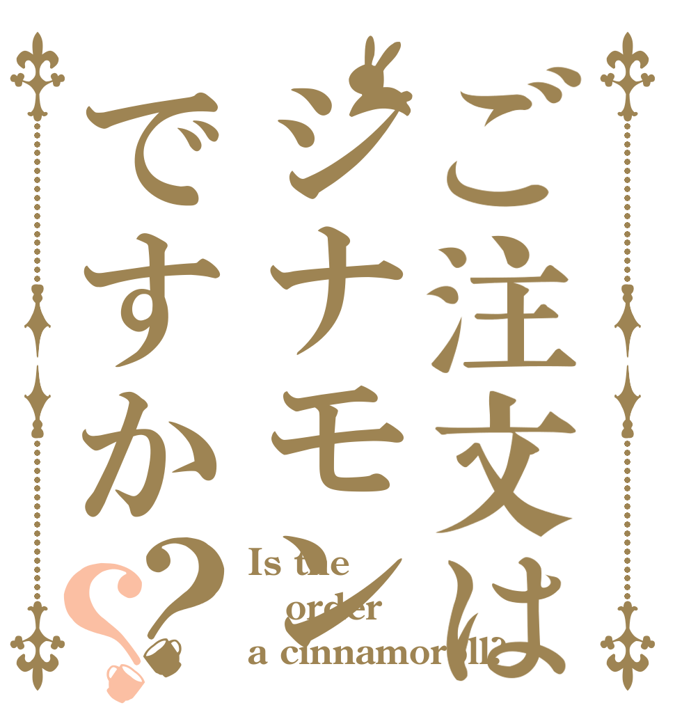 ご注文はシナモンですか？？ Is the order a cinnamoroll?