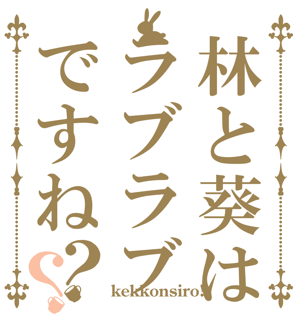 林と葵はラブラブですね？？   kekkonsiro!