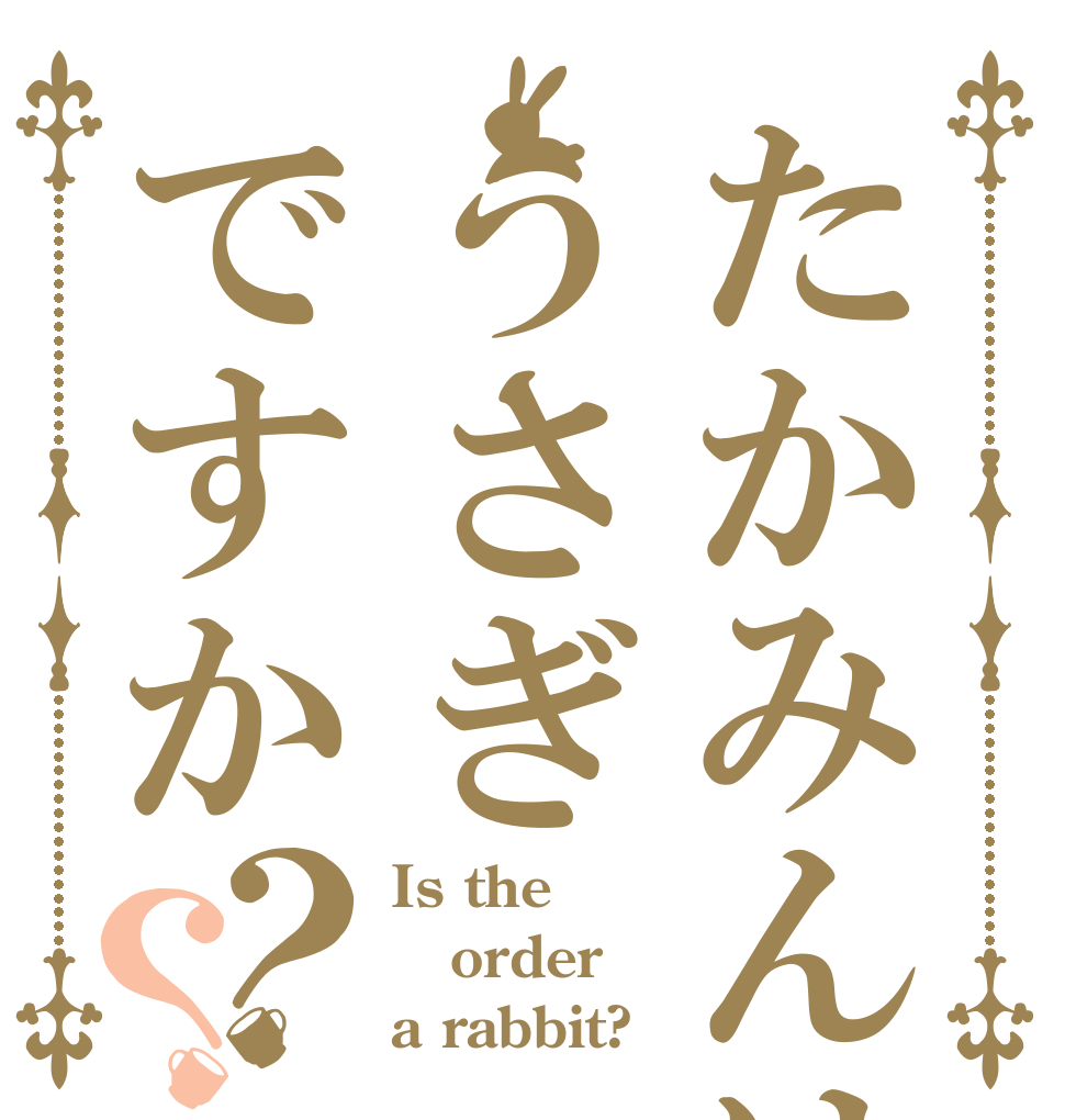 たかみんはうさぎですか？？ Is the order a rabbit?