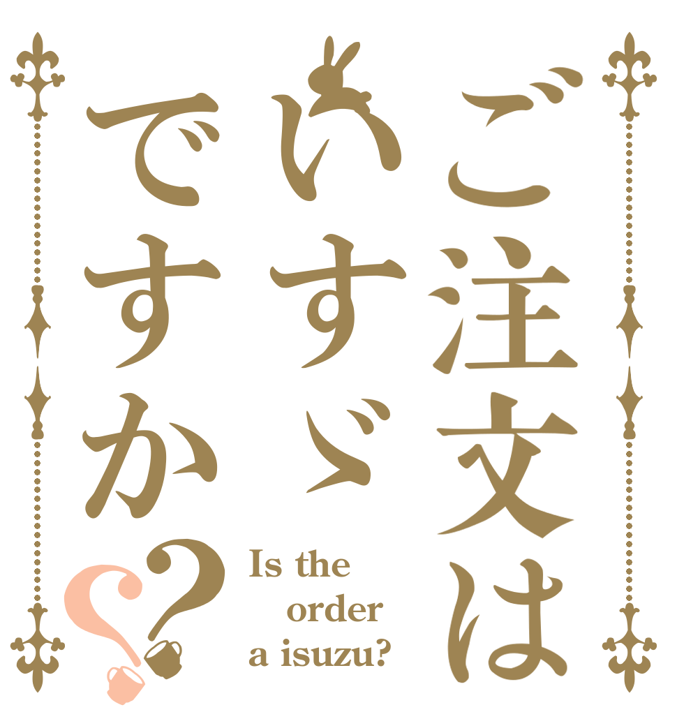 ご注文はいすゞですか？？ Is the order a isuzu?