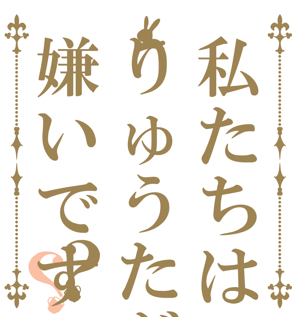 私たちはりゅうたが嫌いです？？   