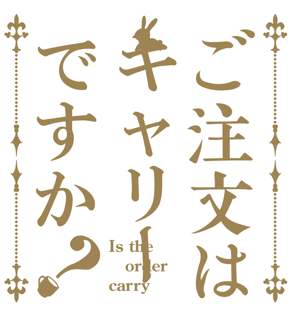 ご注文はキャリーですか？ Is the order carry？