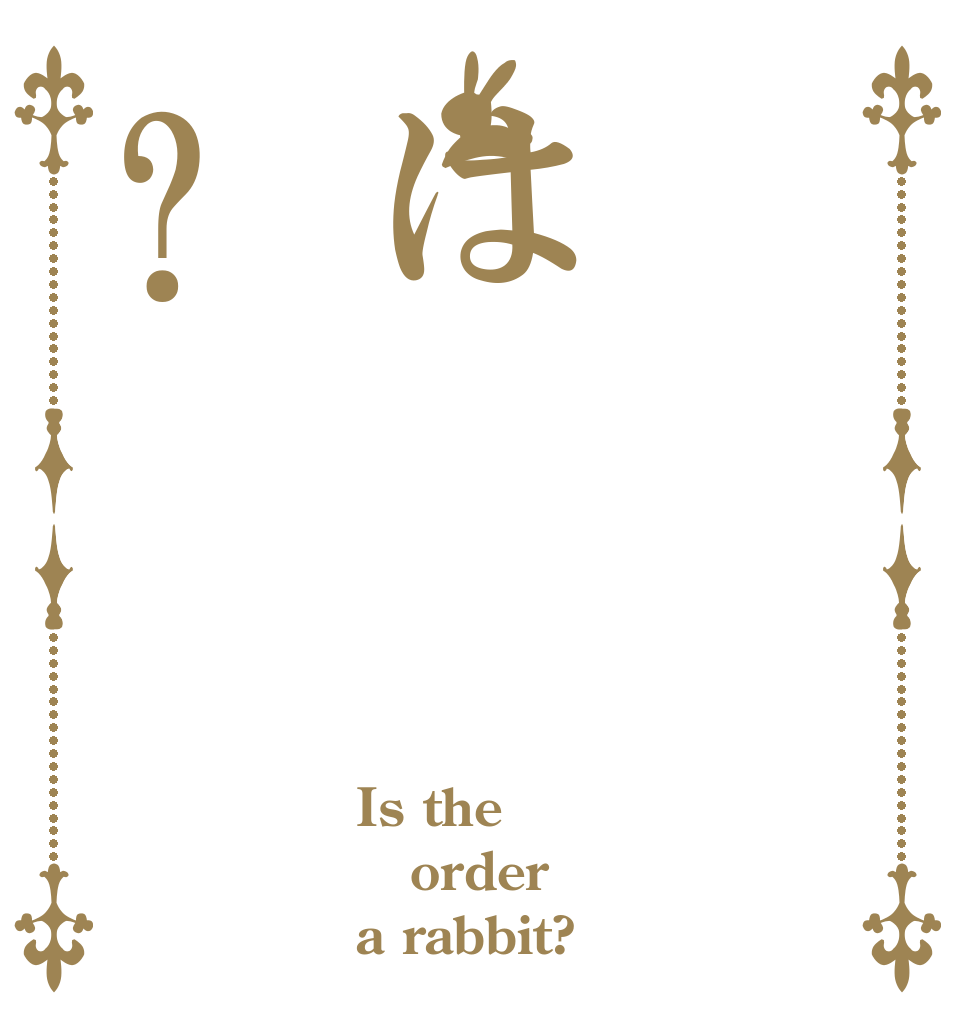 は? Is the order a rabbit?