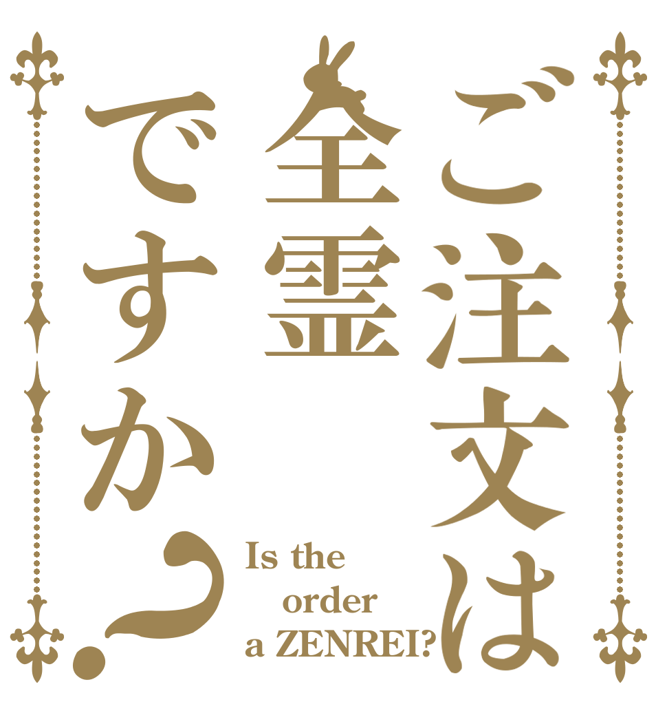 ご注文は全霊ですか？ Is the order a ZENREI?