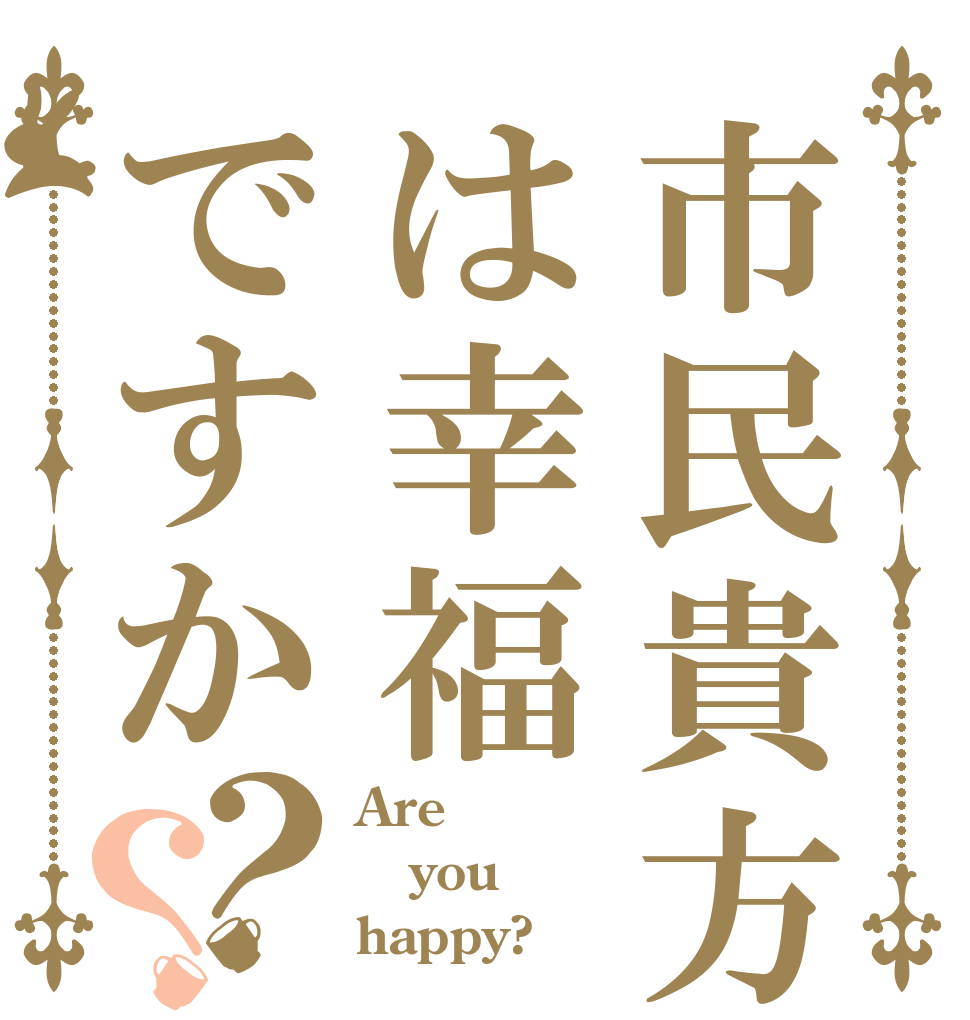 市民貴方は幸福ですか？？ Are you happy?