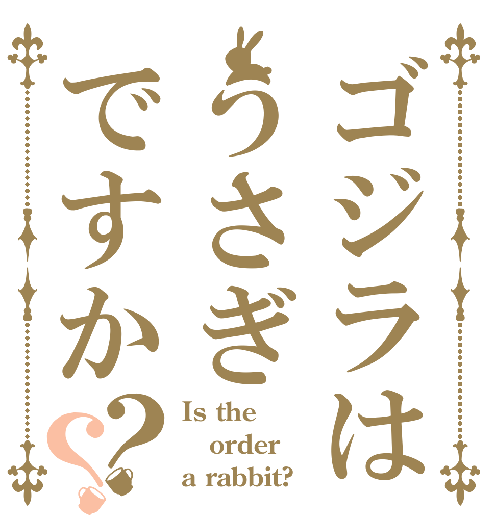 ゴジラはうさぎですか？？ Is the order a rabbit?