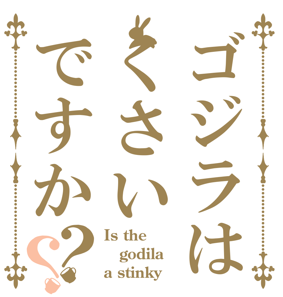 ゴジラはくさいですか？？ Is the godila a stinky