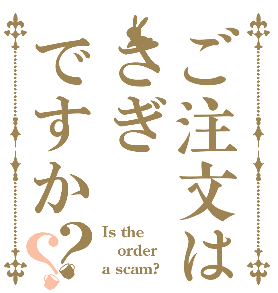 ご注文はさぎですか？？ Is the order a scam?