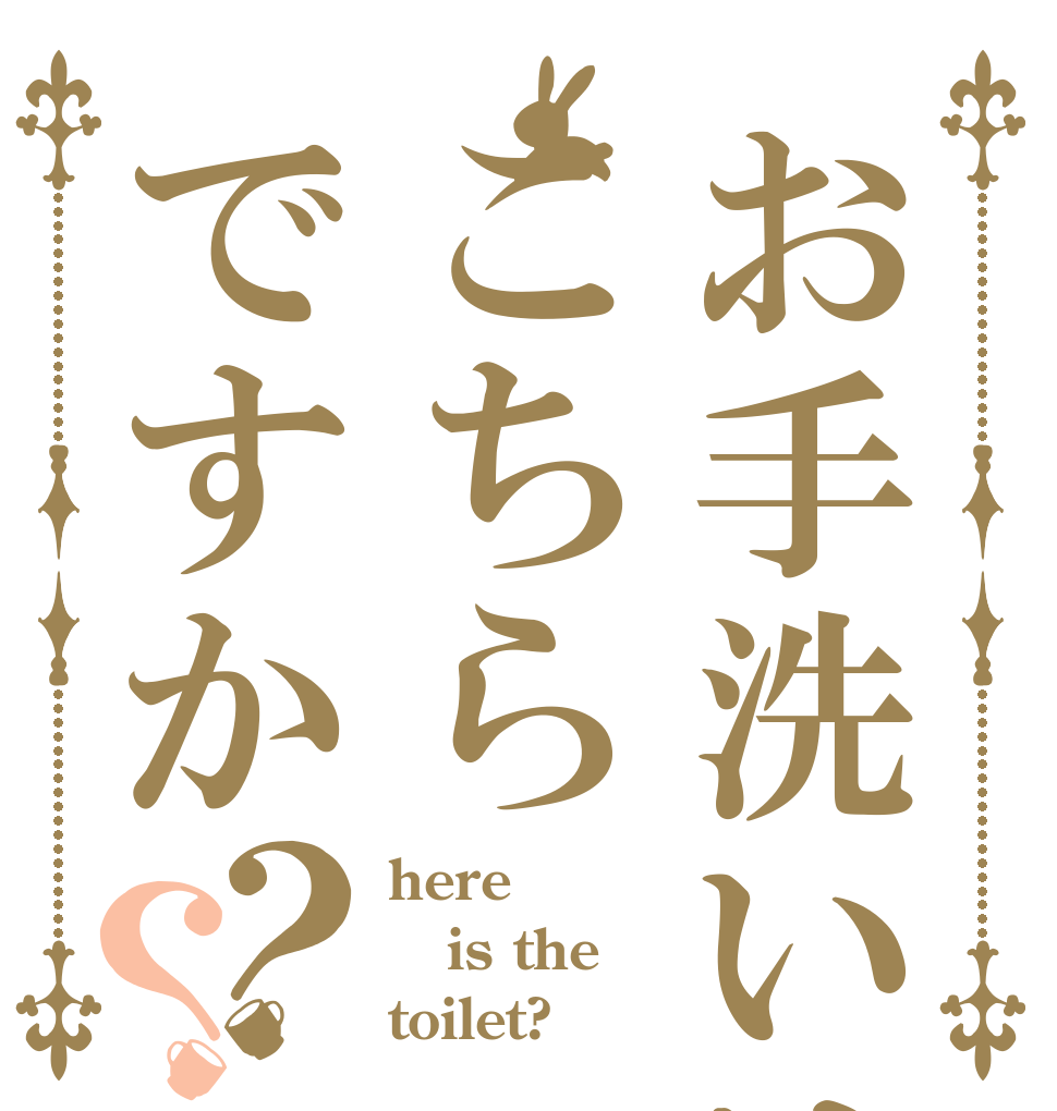 お手洗いはこちらですか？？ here  is the toilet?