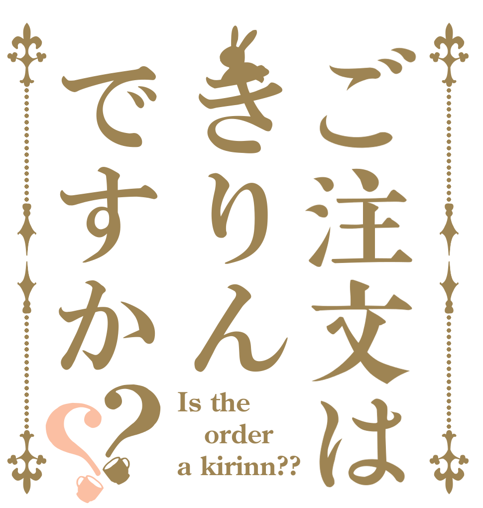 ご注文はきりんですか？？ Is the order a kirinn??