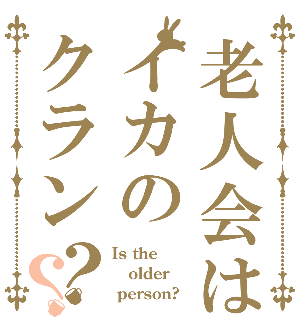 老人会はイカのクラン？？ Is the older  person?
