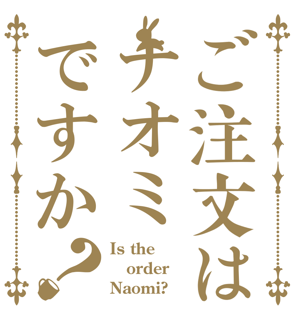 ご注文はナオミですか？ Is the order Naomi?
