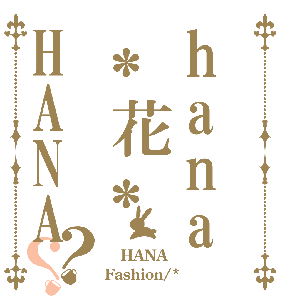 hana*花*HANA？？  HANA Fashion/*