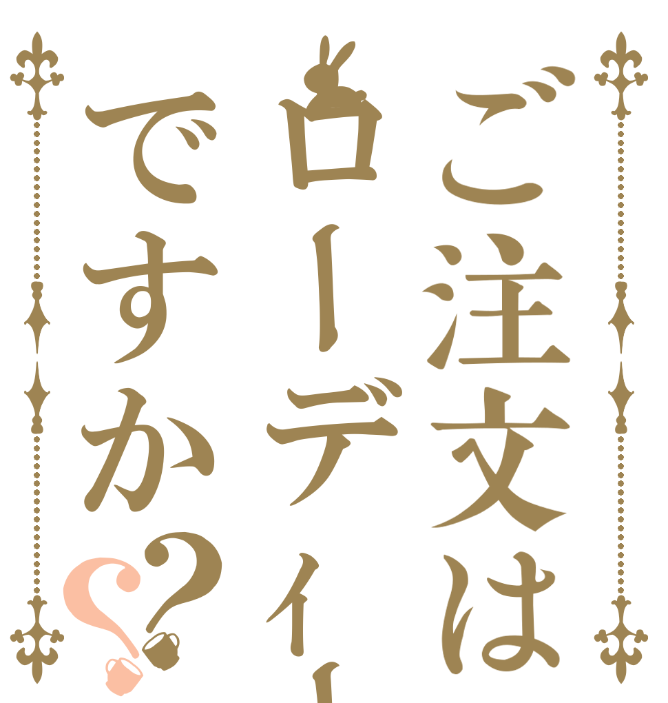 ご注文はローデｨーですか？？   