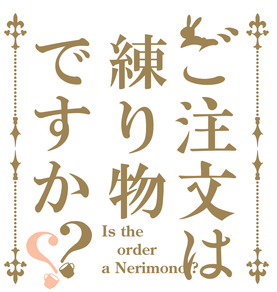 ご注文は練り物ですか？？ Is the order a Nerimono ?