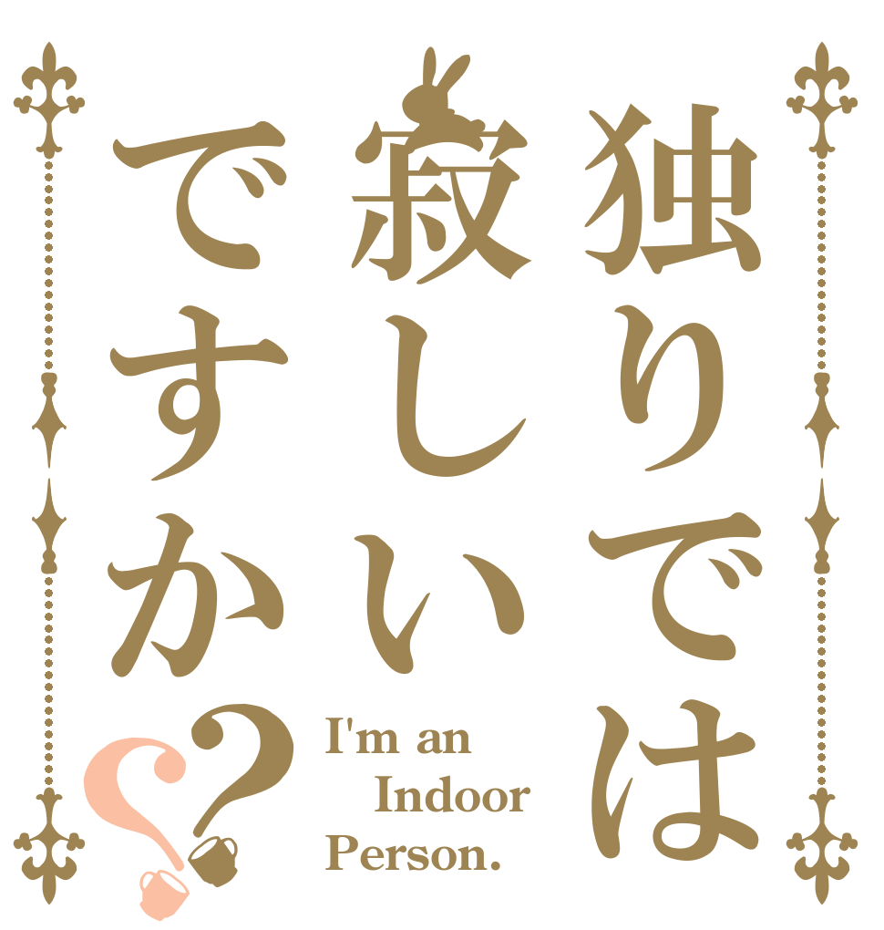 独りでは寂しいですか？？ I'm an Indoor  Person.