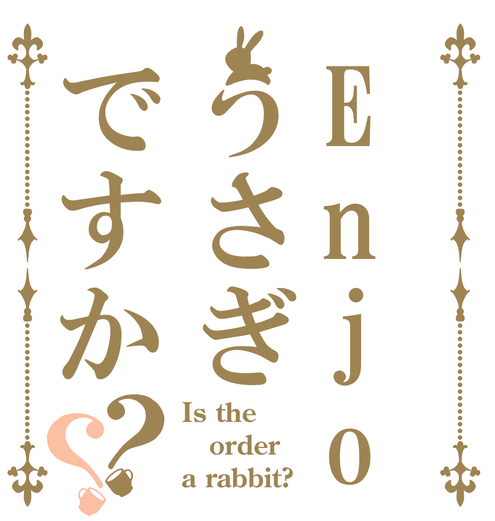 Enjoyうさぎですか？？ Is the order a rabbit?
