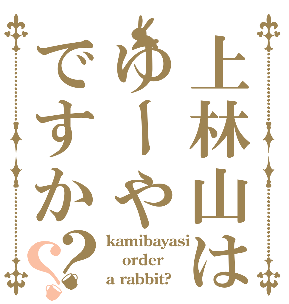 上林山はゆーやですか？？ kamibayasi order a rabbit?