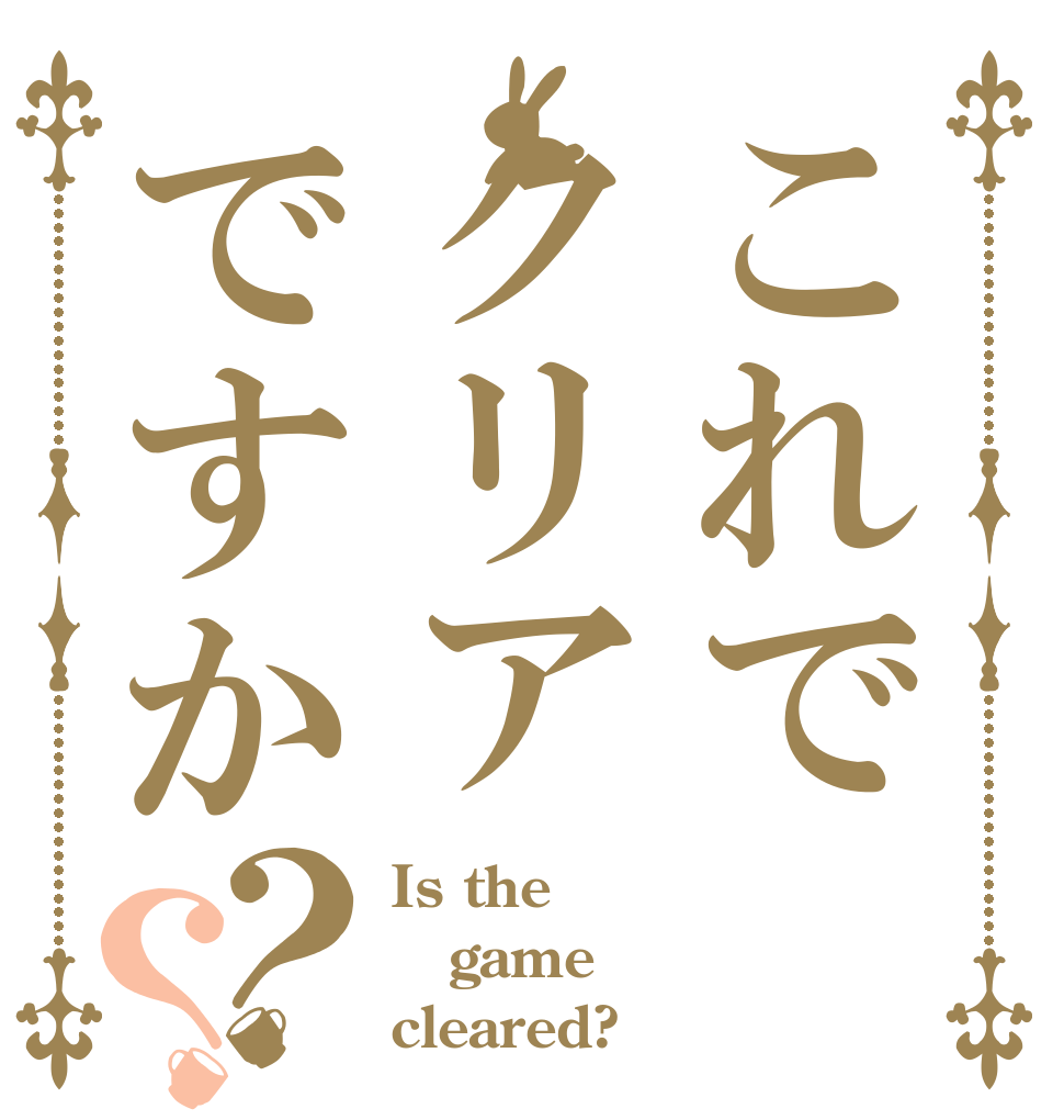これでクリアですか？？ Is the game cleared?