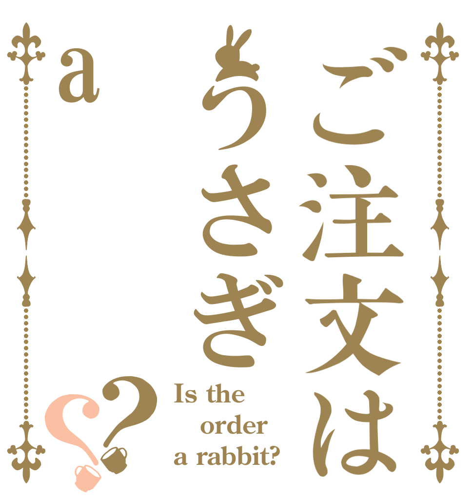 ご注文はうさぎa？？ Is the order a rabbit?