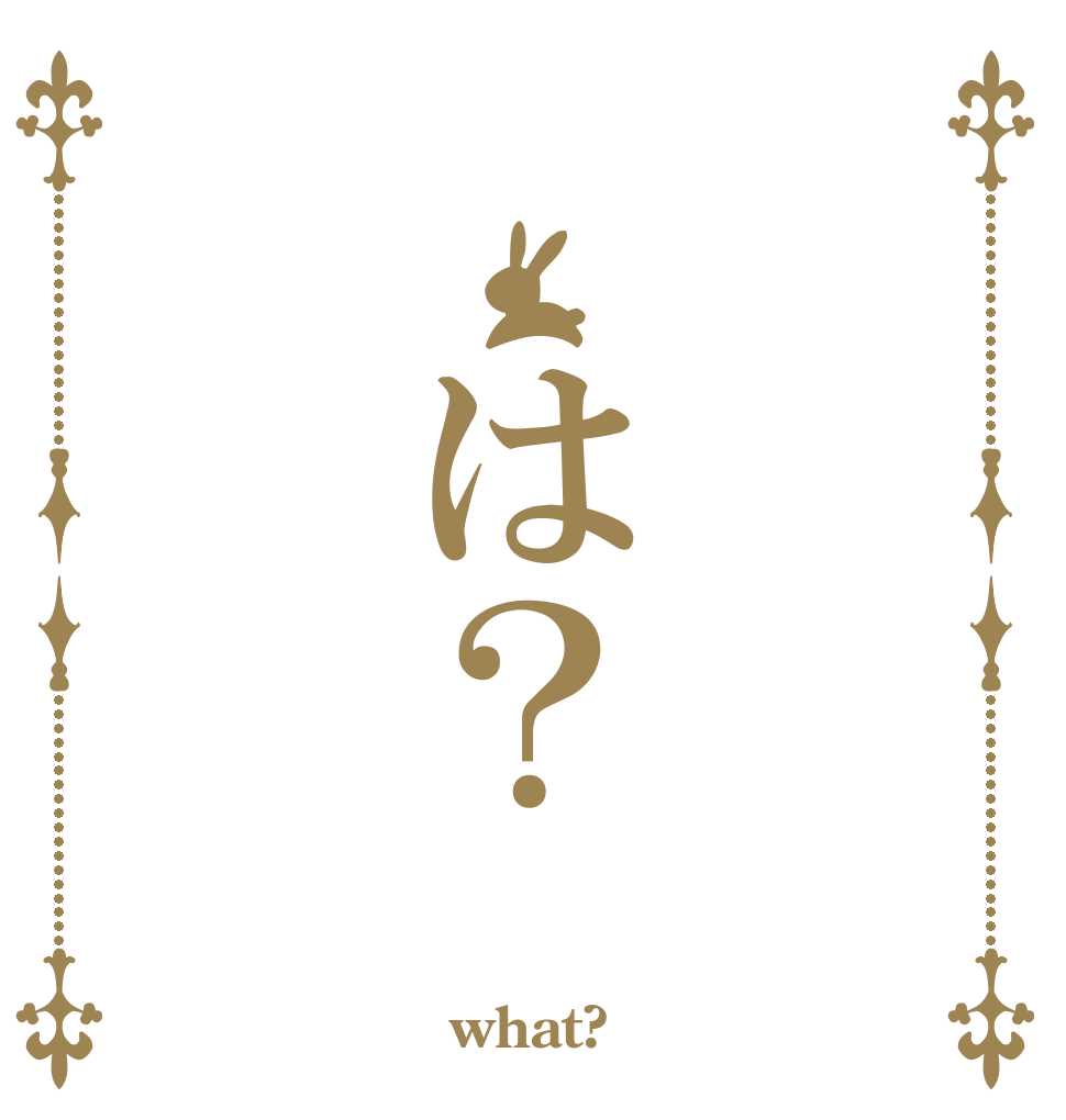 　は？      what?