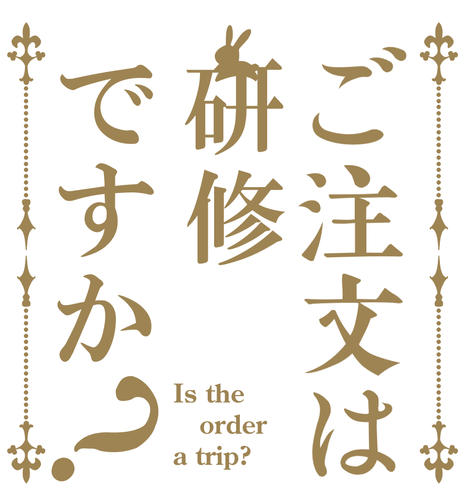 ご注文は研修ですか？ Is the order a trip?