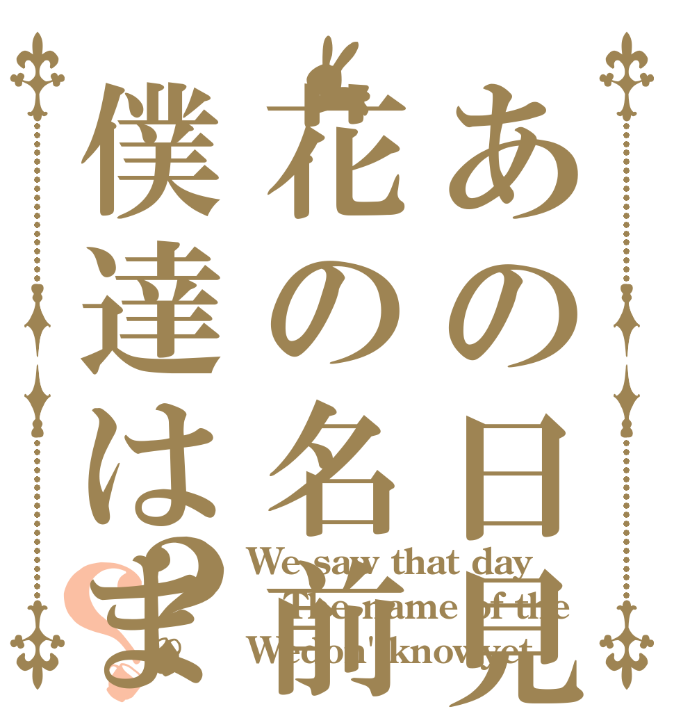 あの日見た花の名前を僕達はまだ知らない。？？ We saw that day The name of the  Wedon'tknowyet