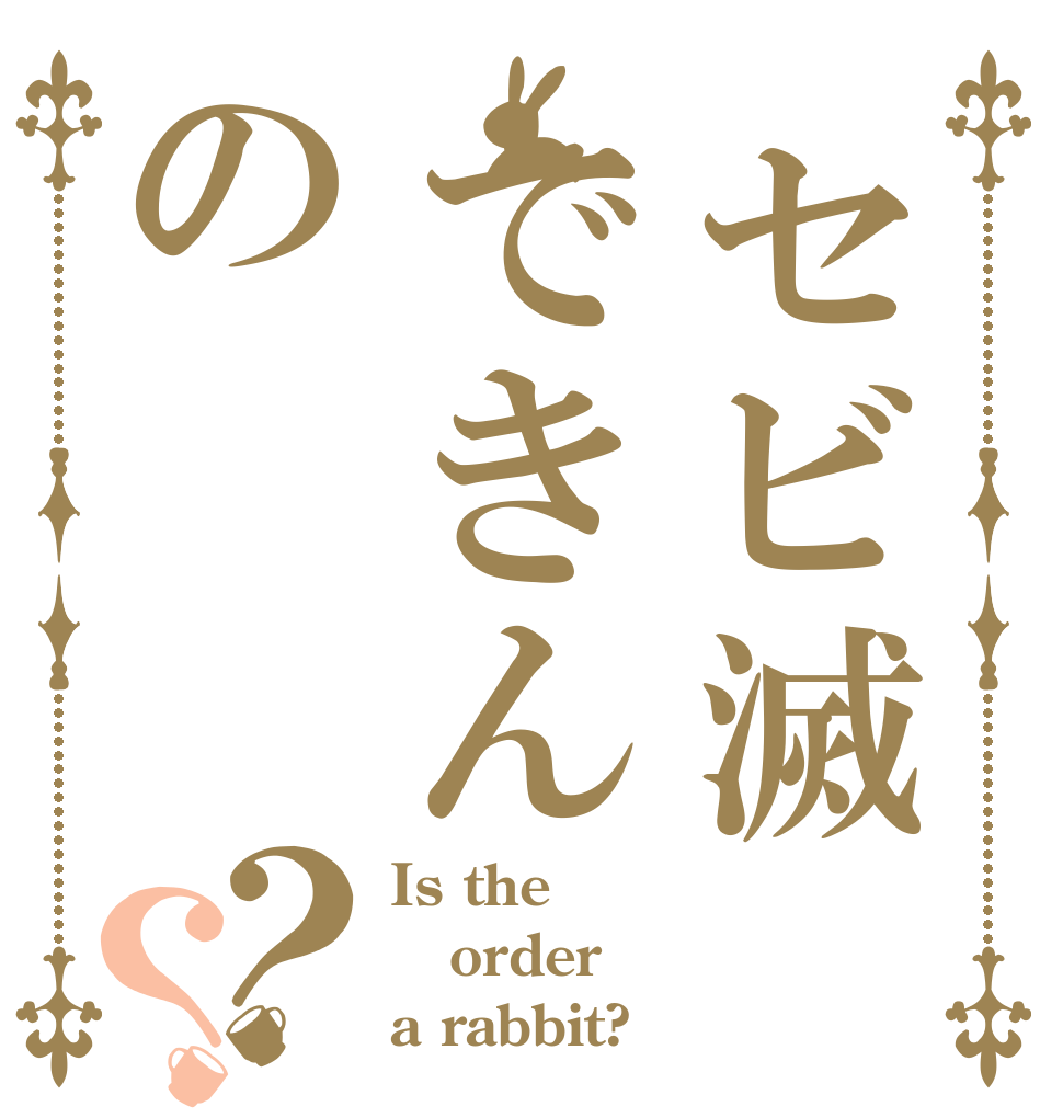 セビ滅できんの？？ Is the order a rabbit?
