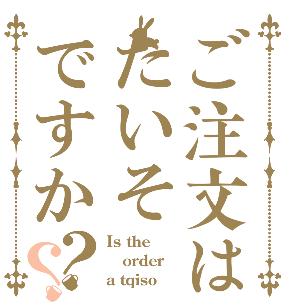 ご注文はたいそですか？？ Is the order a tqiso 