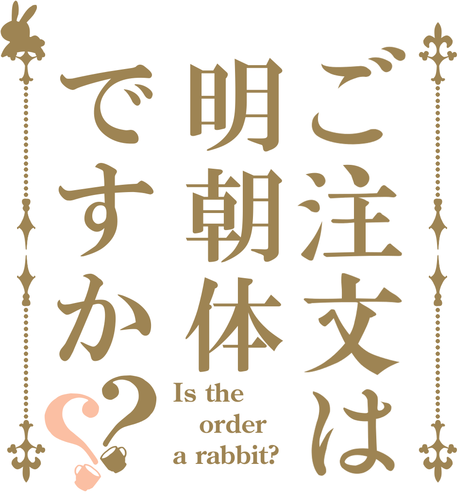 ご注文は明朝体ですか？？ Is the order a rabbit?
