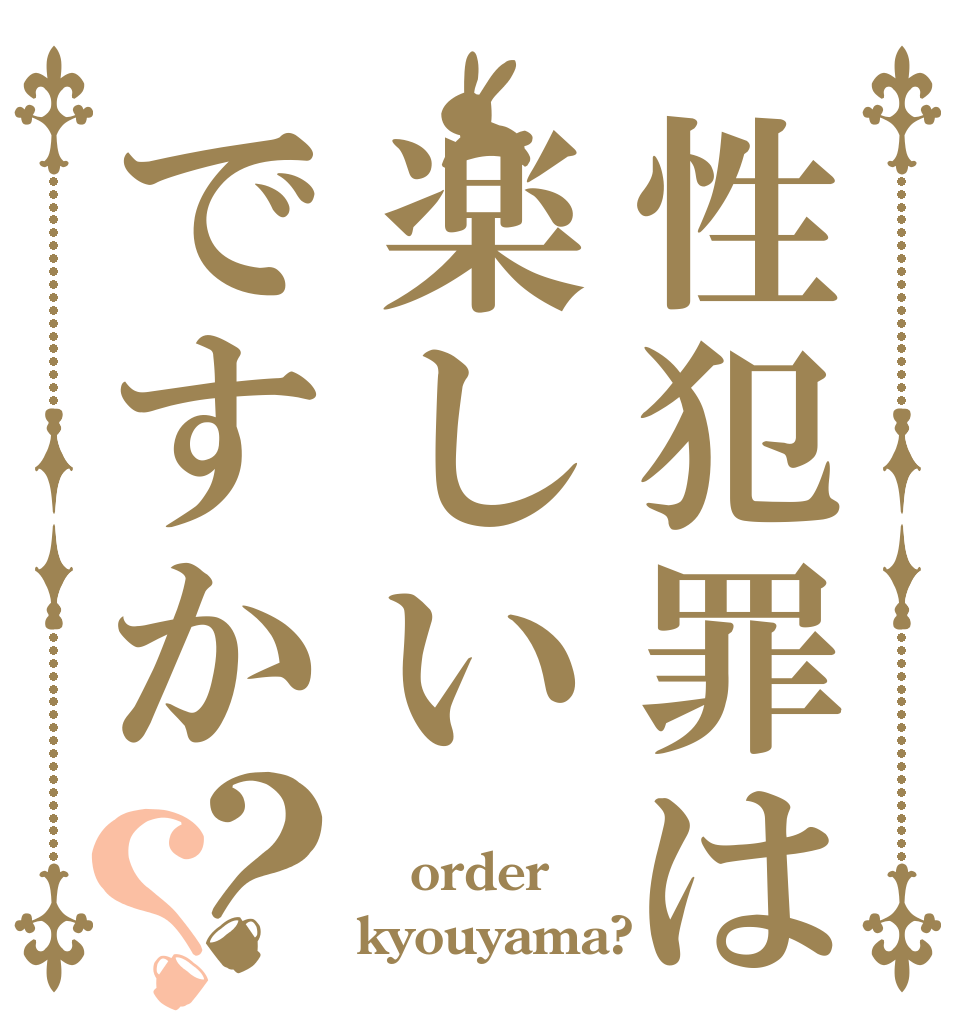 性犯罪は楽しいですか？？  order kyouyama?