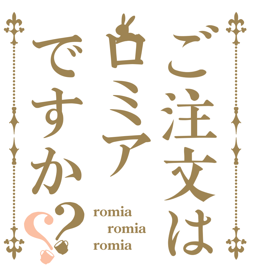 ご注文はロミアですか？？ romia romia romia