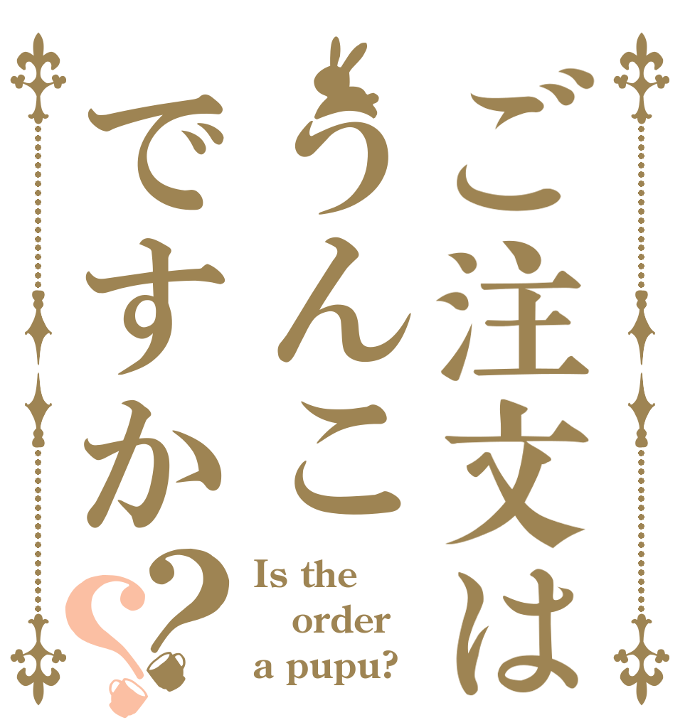 ご注文はうんこですか？？ Is the order a pupu?