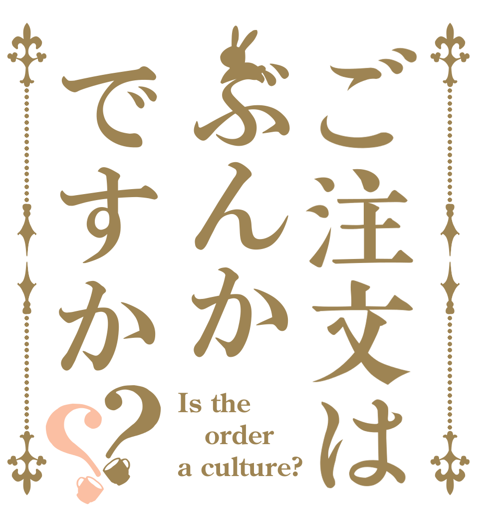 ご注文はぶんかですか？？ Is the order a culture?