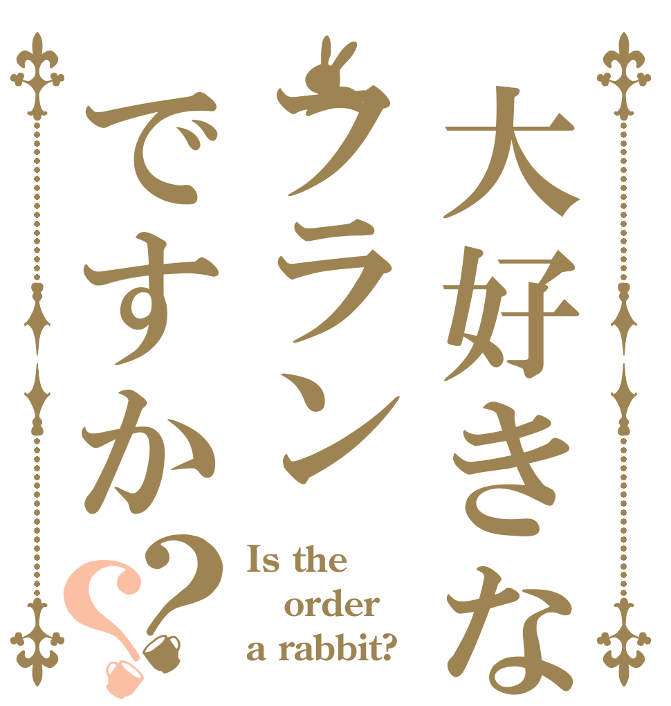 大好きなのはフランですか？？ Is the order a rabbit?