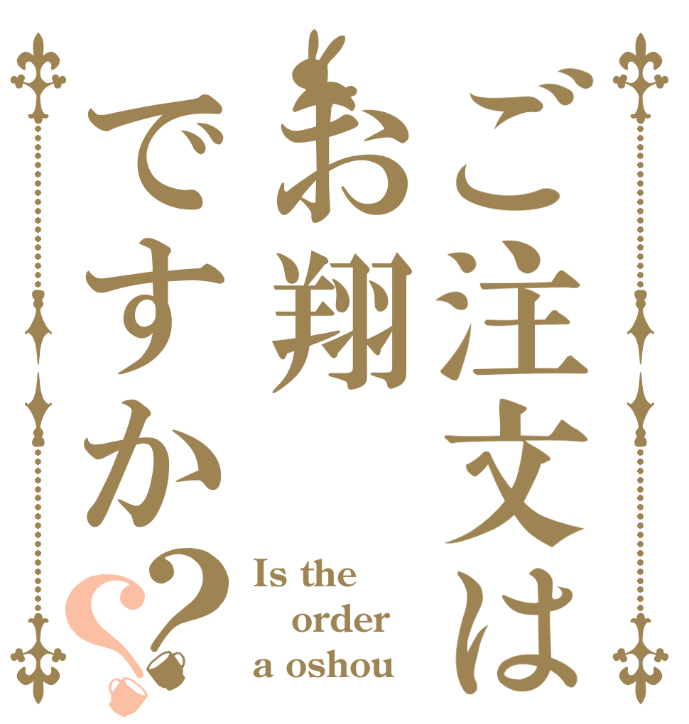 ご注文はお翔ですか？？ Is the order a oshou？