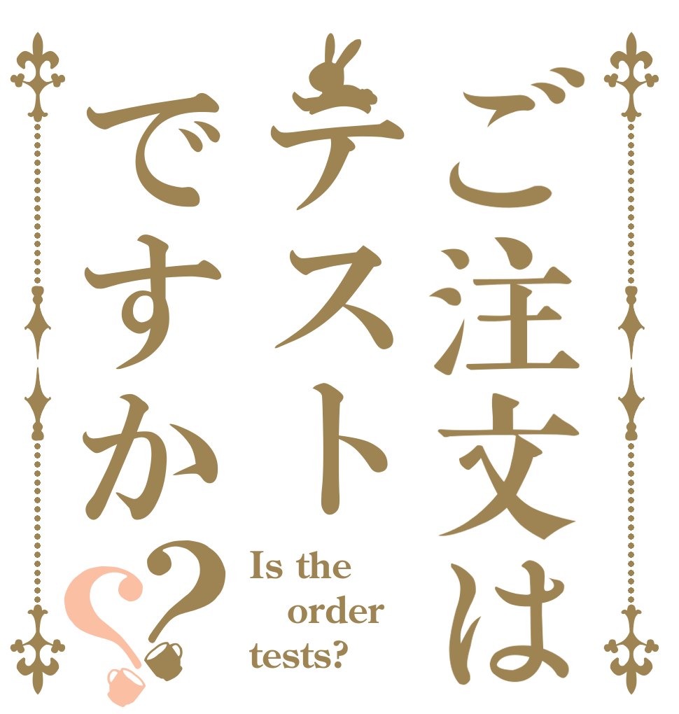 ご注文はテストですか？？ Is the order tests?