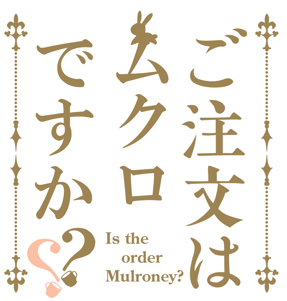 ご注文はムクロですか？？ Is the order Mulroney?