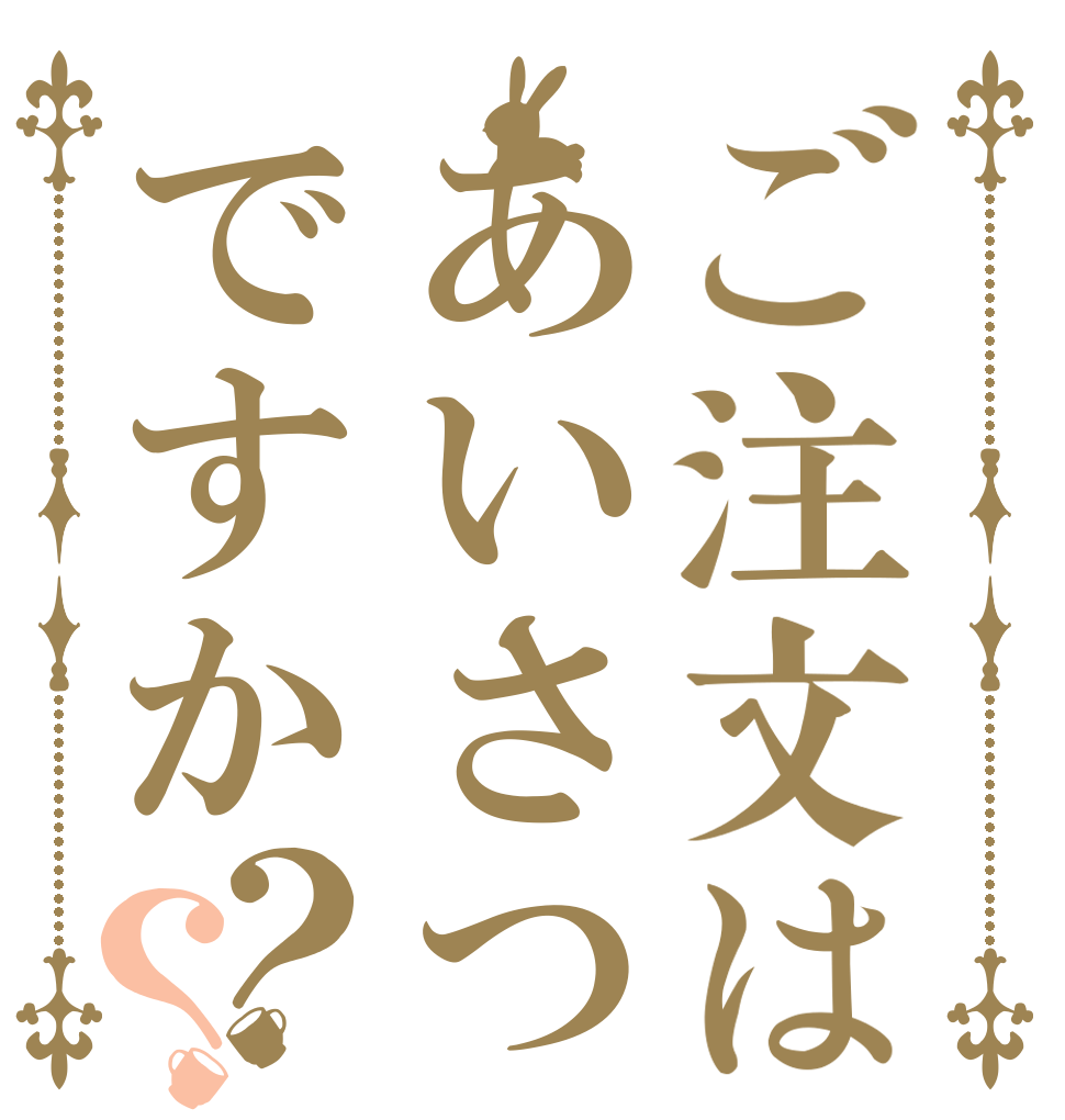 ご注文はあいさつですか？？   