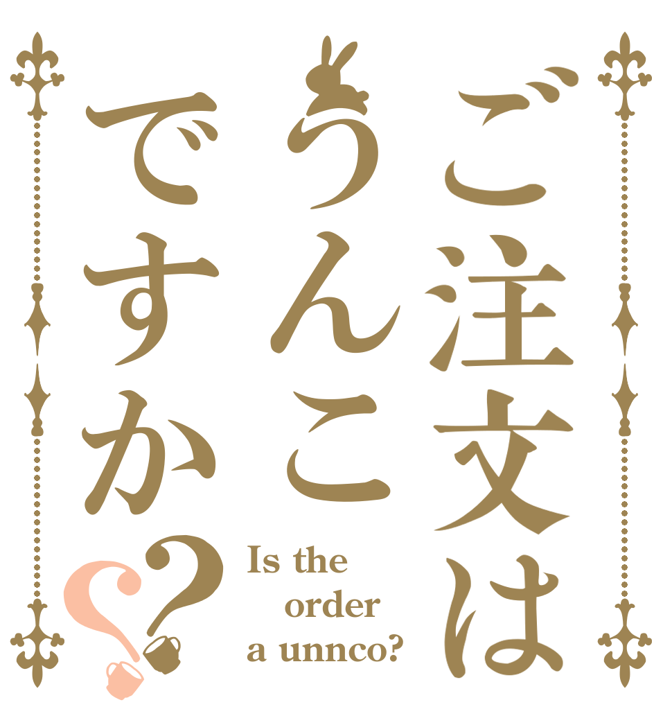 ご注文はうんこですか？？ Is the order a unnco?