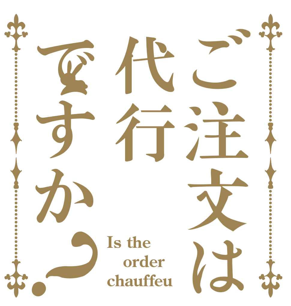 ご注文は代行ですか？ Is the order chauffeu？