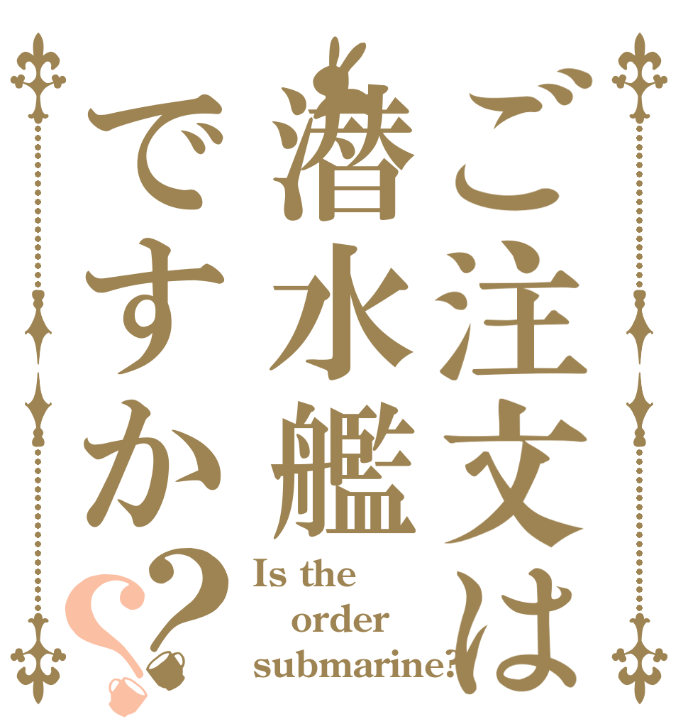 ご注文は潜水艦ですか？？ Is the order submarine?