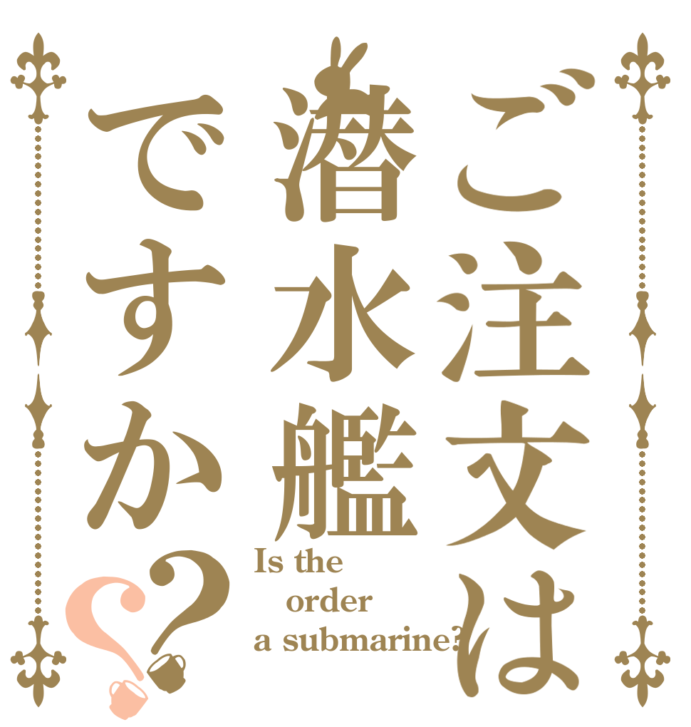 ご注文は潜水艦ですか？？ Is the order a submarine?