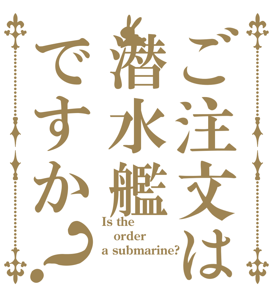 ご注文は潜水艦ですか？ Is the order a submarine?